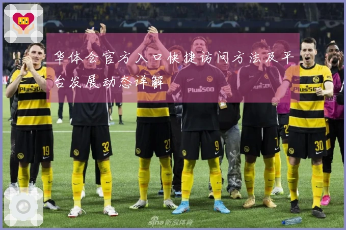 华体会官方入口快捷访问方法及平台发展动态详解