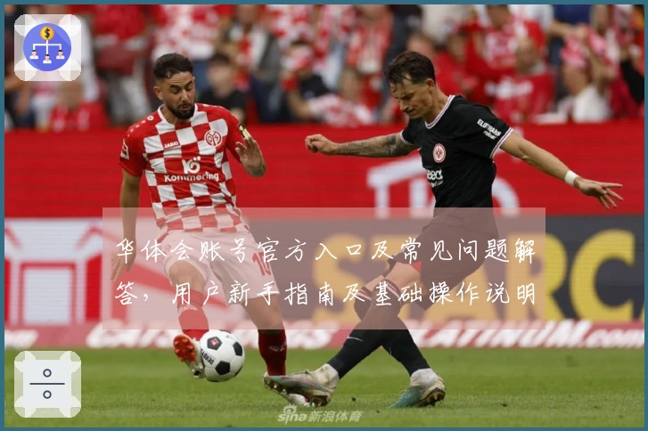 华体会账号官方入口及常见问题解答，用户新手指南及基础操作说明合集