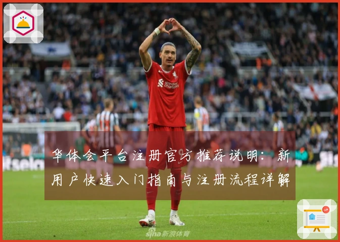 华体会平台注册官方推荐说明：新用户快速入门指南与注册流程详解